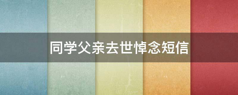 同学父亲去世悼念短信