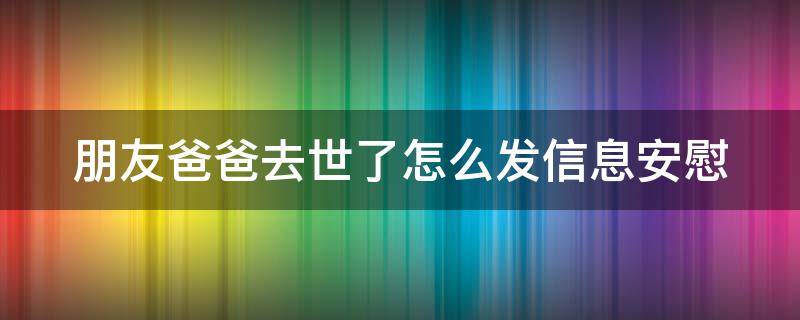 朋友爸爸去世了怎么发信息安慰