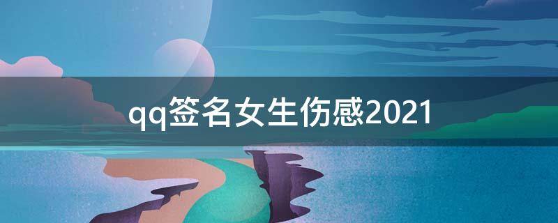 qq签名女生伤感2021 qq女生伤感个人签名