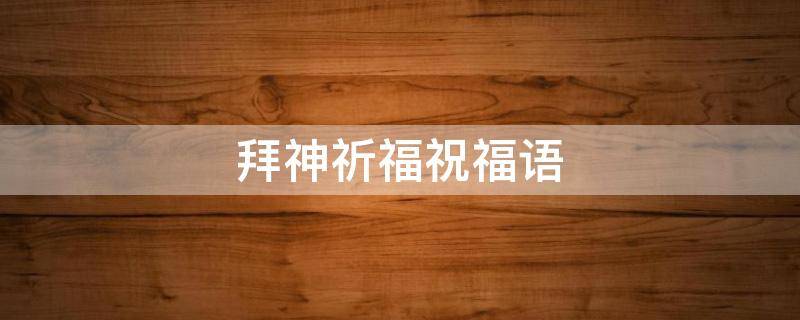 拜神祈福祝福语 拜神祈福用语
