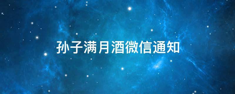 孙子满月酒微信通知 孙子满月酒微信通知怎么写