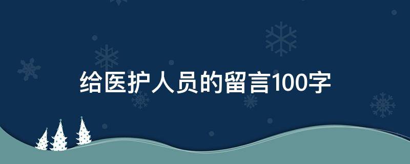 给医护人员的留言100字 给医护的一段留言