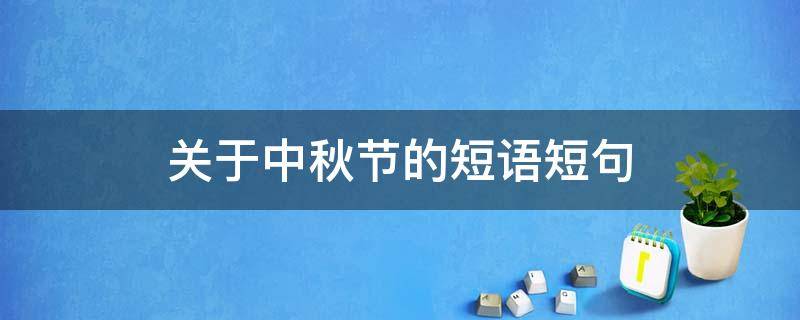 关于中秋节的短语短句（关于中秋节的短语句子）