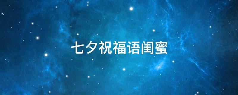 七夕祝福语闺蜜 七夕祝福语闺蜜简短一句