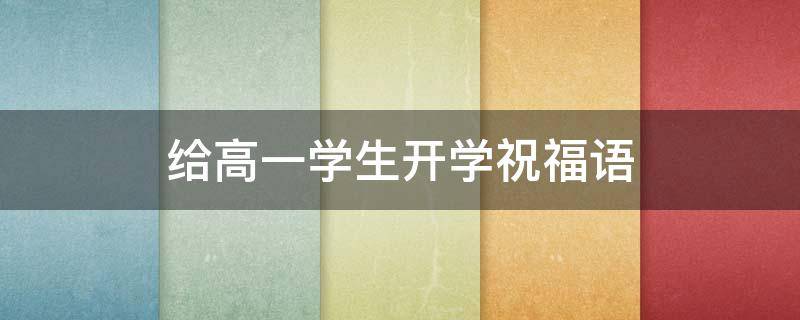 给高一学生开学祝福语 给高一学生开学祝福语大全