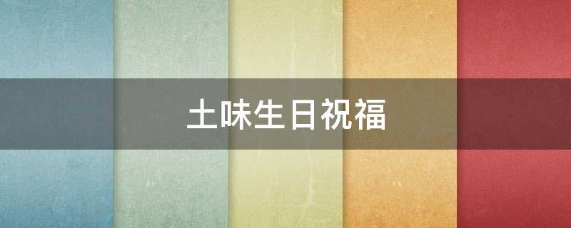 土味生日祝福 土味生日祝福文案搞笑