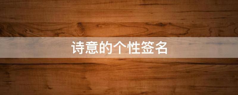 诗意的个性签名（诗意的个性签名古风）