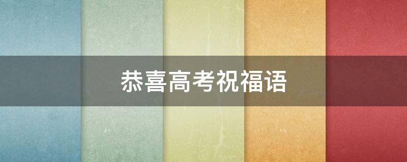 恭喜高考祝福语（恭喜高考祝福语怎么讲）