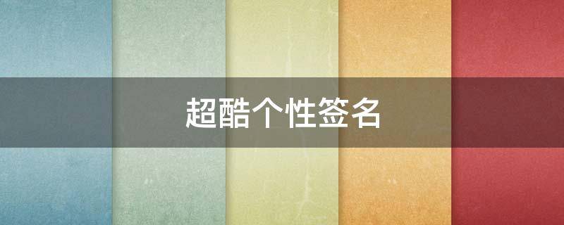 超酷个性签名（超酷个性签名霸气男叛逆期）