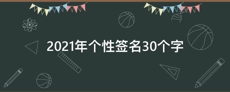 2021年个性签名30个字 2020最新个性签名字