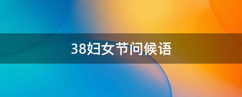 38妇女节问候语 38妇女节问候语和图片