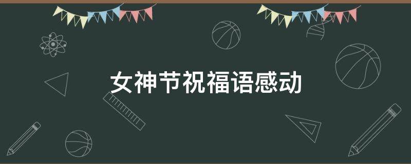 女神节祝福语感动 女神节祝福语短语