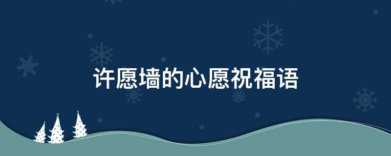 许愿墙的心愿祝福语（许愿墙的心愿祝福语简单）