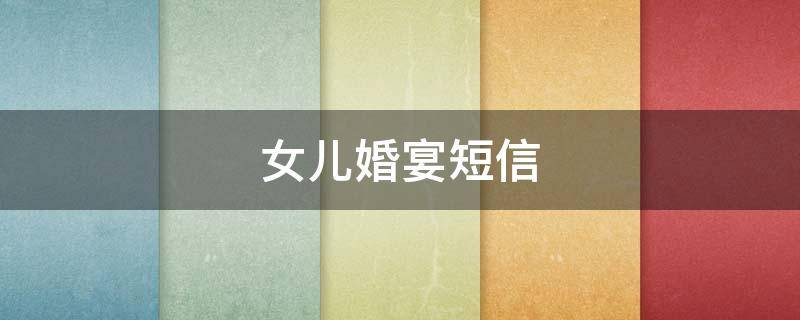 女儿婚宴短信（女儿婚礼短信）