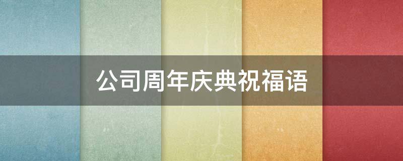 公司周年庆典祝福语 客户公司周年庆典祝福语