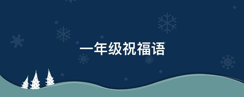 一年级祝福语 踏入一年级祝福语