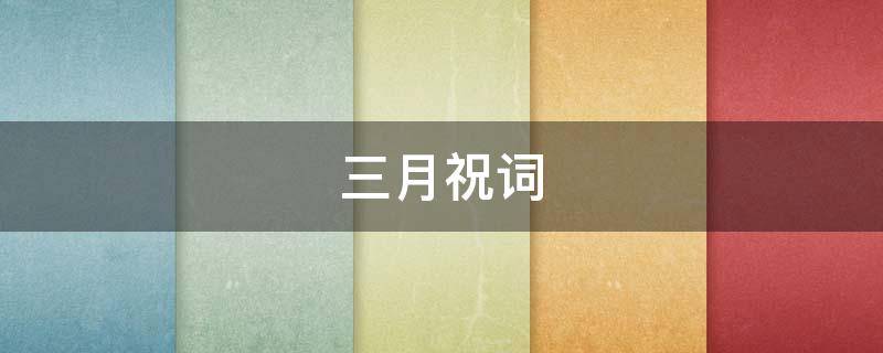 三月祝词（三月祝福语句）