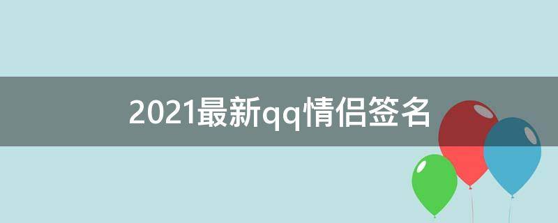 2021最新qq情侣签名（qq情侣签名大全我要个性网）
