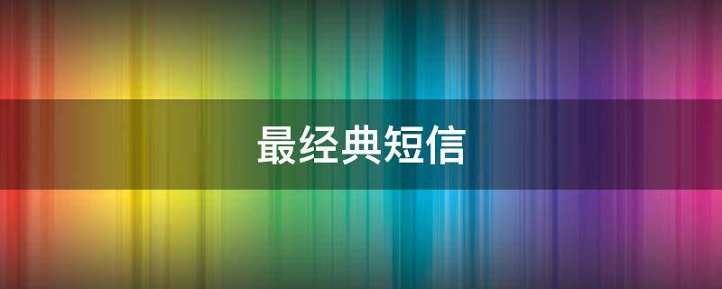 最经典短信 经典短信大全2020