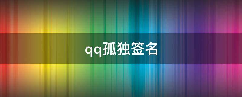 qq孤独签名 qq孤独的签名