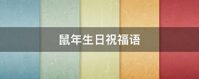 鼠年生日祝福语（鼠年生日祝福语 简短独特）