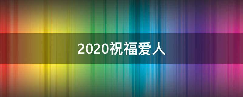 2021祝福爱人 2021年祝福爱人的句子