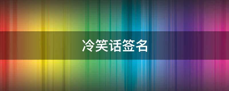冷笑话签名 冷笑话句子