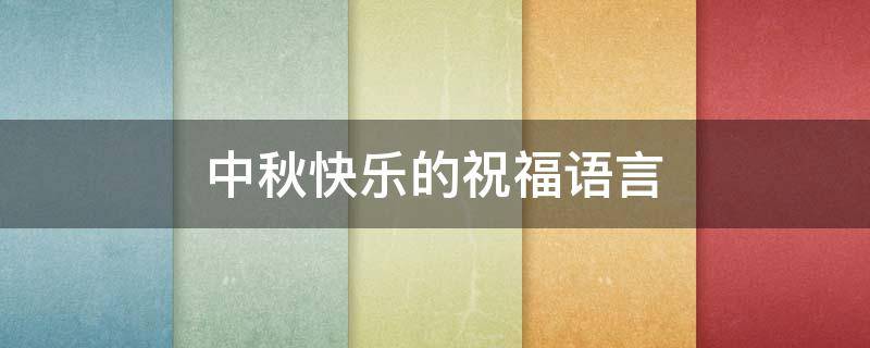 中秋快乐的祝福语言（中秋快乐的祝福语言短句）