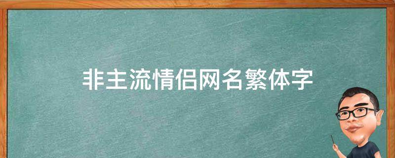 非主流情侣网名繁体字 非主流情侣网名繁体字带符号