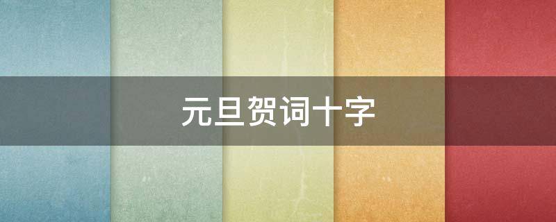 元旦贺词十字 元旦贺词十字左右
