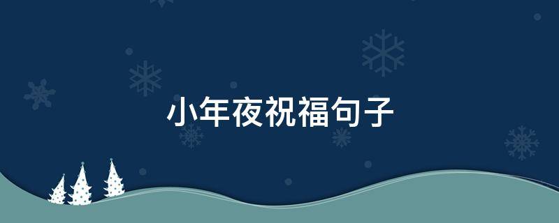小年夜祝福句子 小年夜祝福句子大全