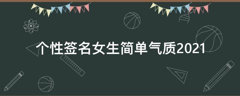 个性签名女生简单气质2021 个性签名女生简单气质2023