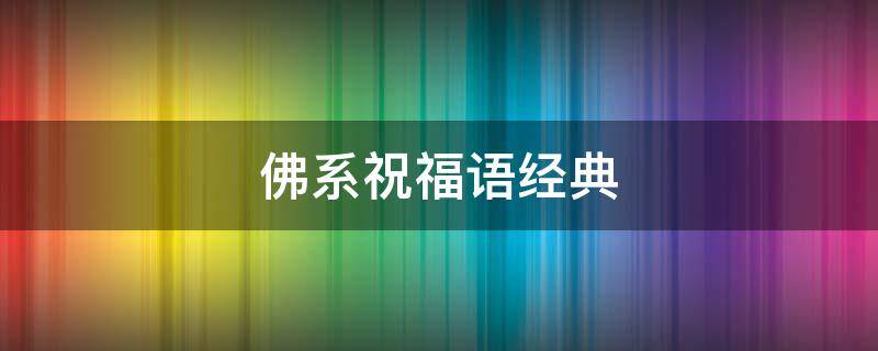 佛系祝福语经典（佛系祝福语录）