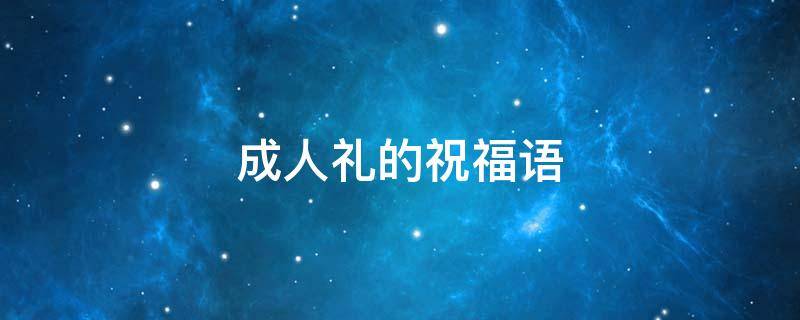 成人礼的祝福语（成人礼的祝福语八个字）