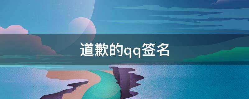 道歉的qq签名 qq道歉文案