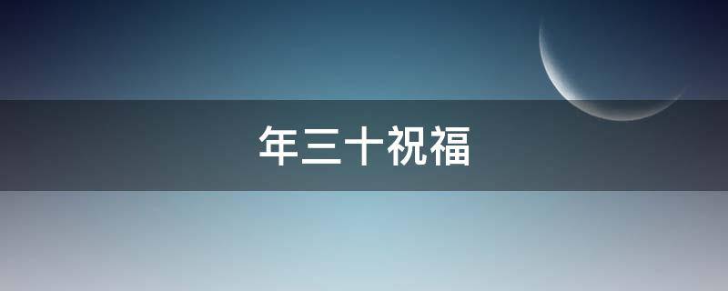 年三十祝福 年三十祝福语2021最火