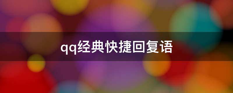 qq经典快捷回复语 qq经典快捷回复语录大全