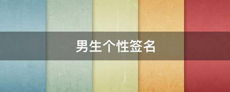 男生个性签名（男生个性签名冷淡霸气）