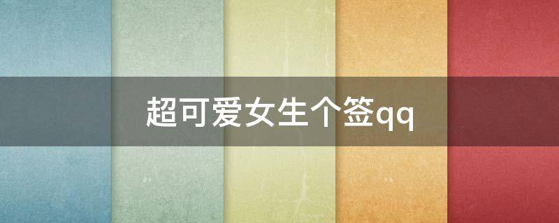 超可爱女生个签qq（女生可爱的个签）