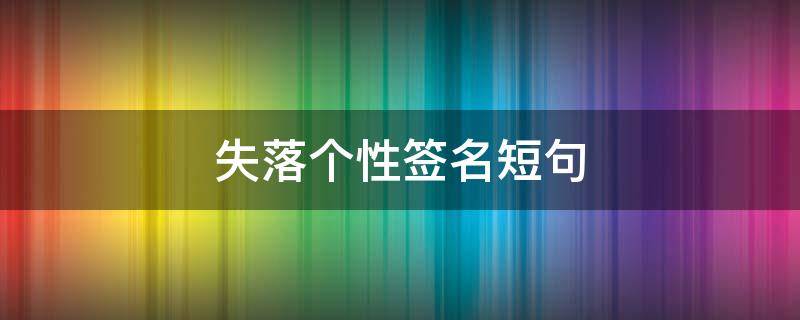 失落个性签名短句 失落个性签名短句英文