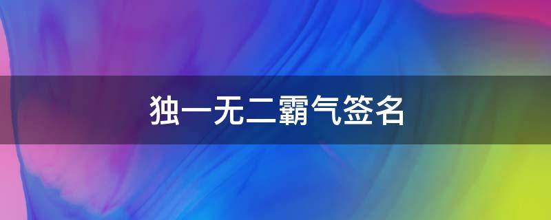 独一无二霸气签名 独一无二的微信名