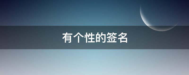 有个性的签名 有个性的签名霸气十足女生