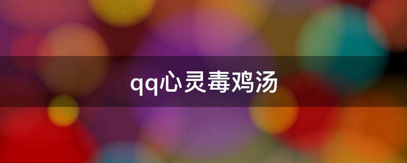 qq心灵毒鸡汤（心灵毒鸡汤经典语录搞笑）