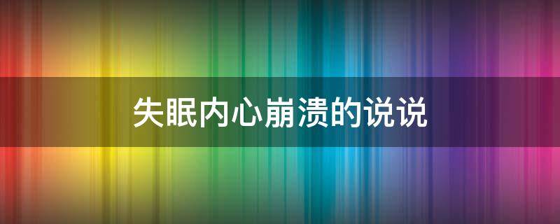 失眠内心崩溃的说说 失眠崩溃句子说说心情