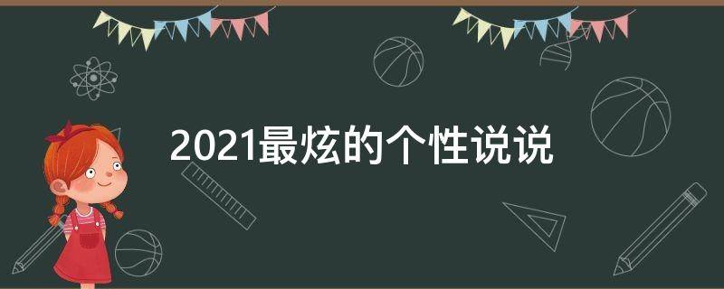 2021最炫的个性说说 2021最潮最火的个性说说