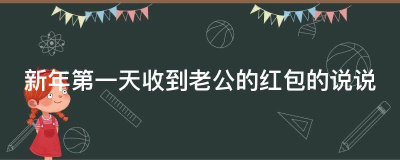 新年第一天收到老公的红包的说说 新年的第一天收到老公的红包,谢谢的话语
