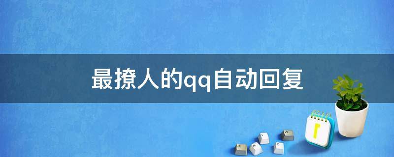 最撩人的qq自动回复 最撩人的qq自动回复文案