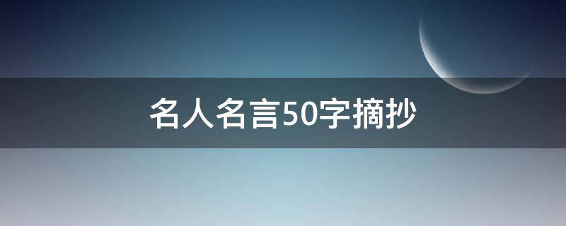 名人名言50字摘抄 名人名言50字摘抄大全
