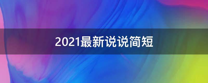 2021最新说说简短 2020最新说说大全