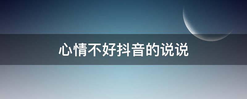 心情不好抖音的说说 心情不好的抖音文案